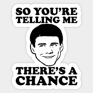 So You're Telling Me There's A Chance Dumb And Dumber Sticker